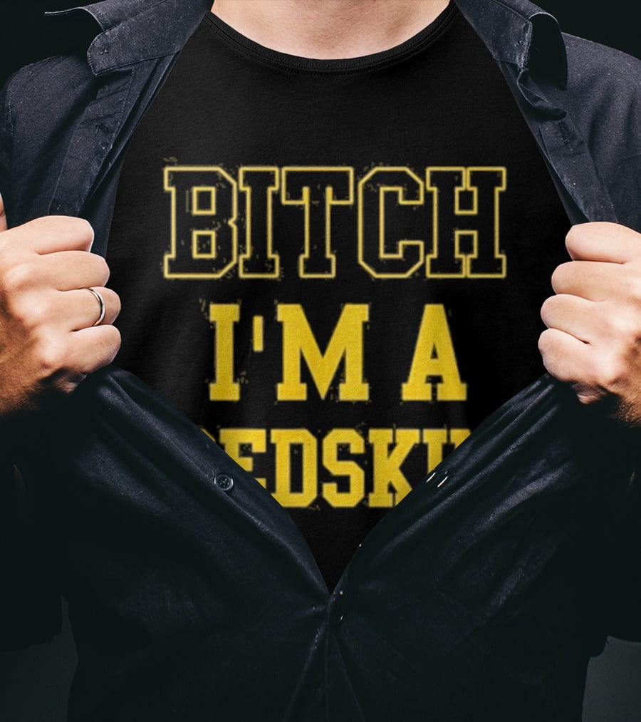 Bitch I M A Redskin T-Shirt
