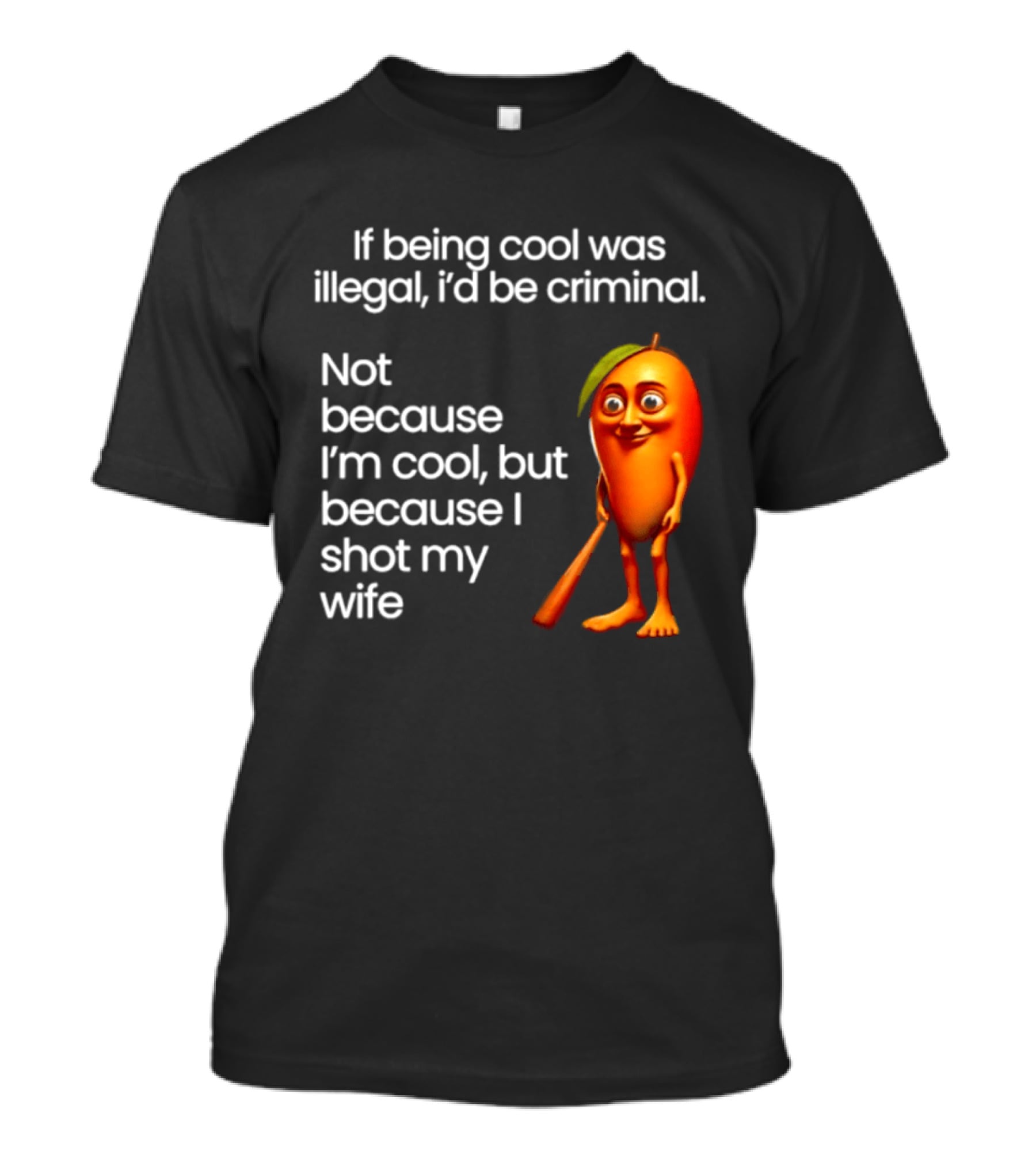If Being Cool Was Illegal I'd Be Criminal Mango Shot My Wife T-Shirt