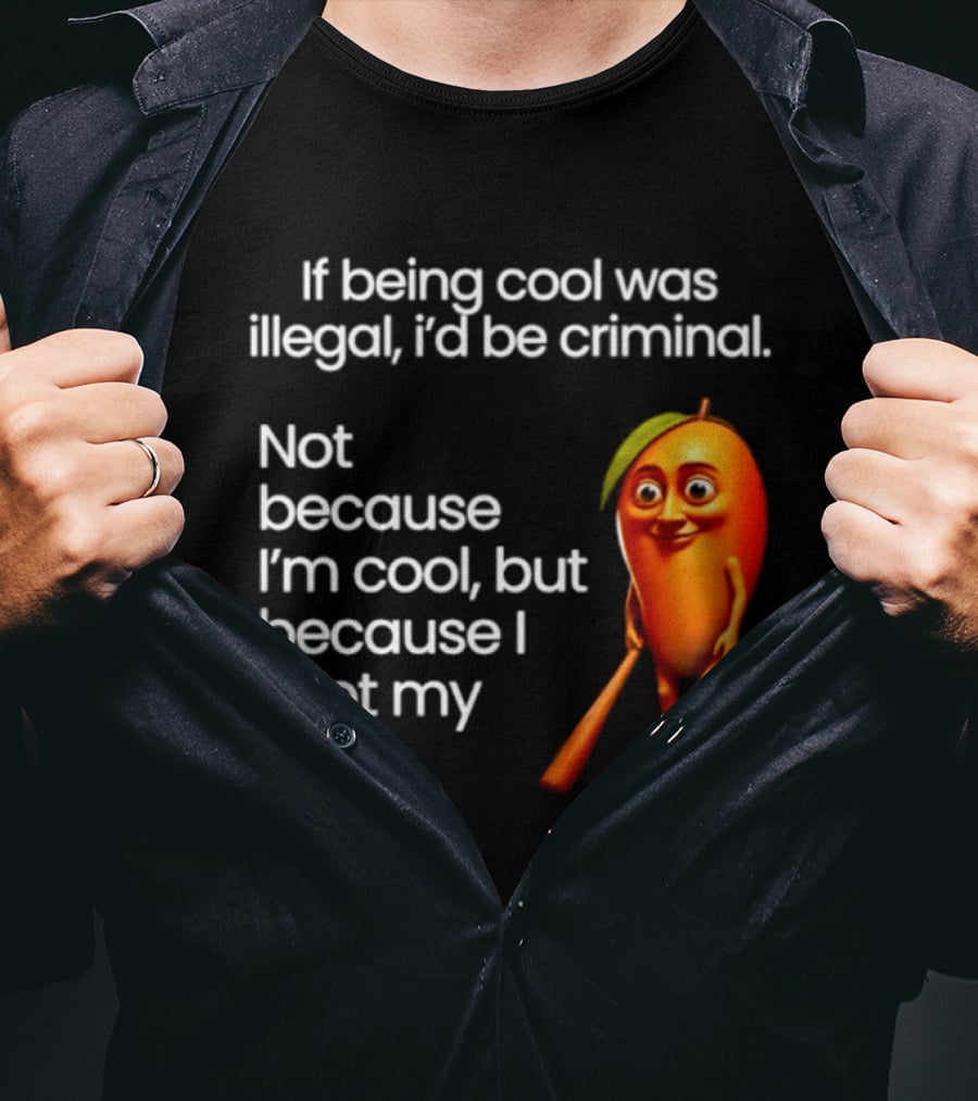 If Being Cool Was Illegal I'd Be Criminal Mango Shot My Wife T-Shirt