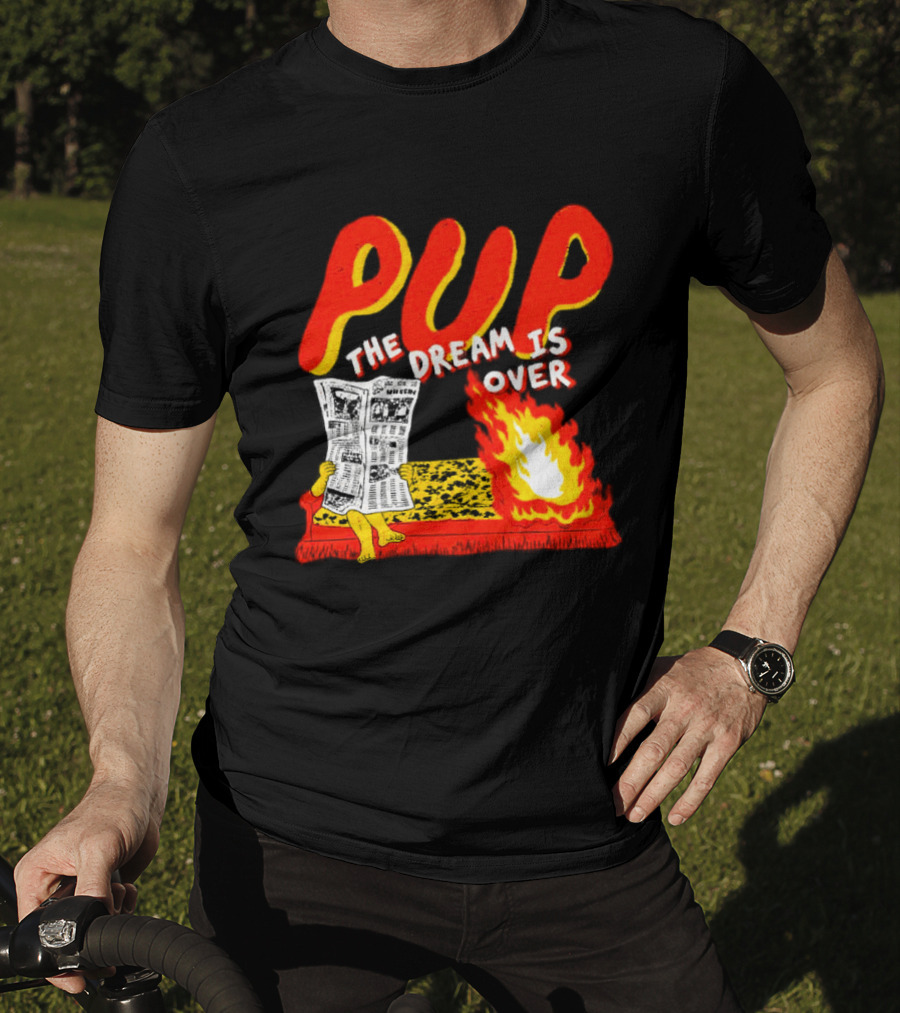 PUP The Dream Is Over Fire Burning Cartoon T-Shirt