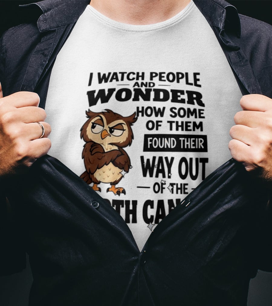 I People And Wonder How Some Found Their Way Out Of The Birth Canal Owl T-Shirt