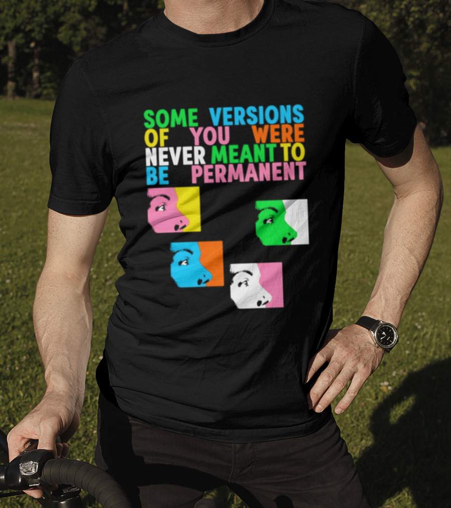 Some Versions Of You Were Never Meant To Be Permanent Colorful Faces T-Shirt