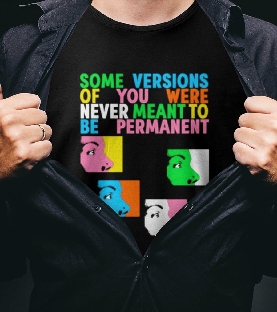 Some Versions Of You Were Never Meant To Be Permanent Colorful Faces T-Shirt