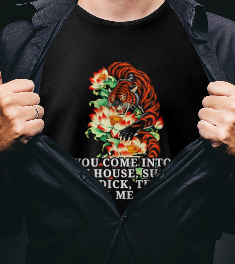 Tiger You Come Into My House Suck My Dick Then Call Me Gay Fiery Floral T-Shirt