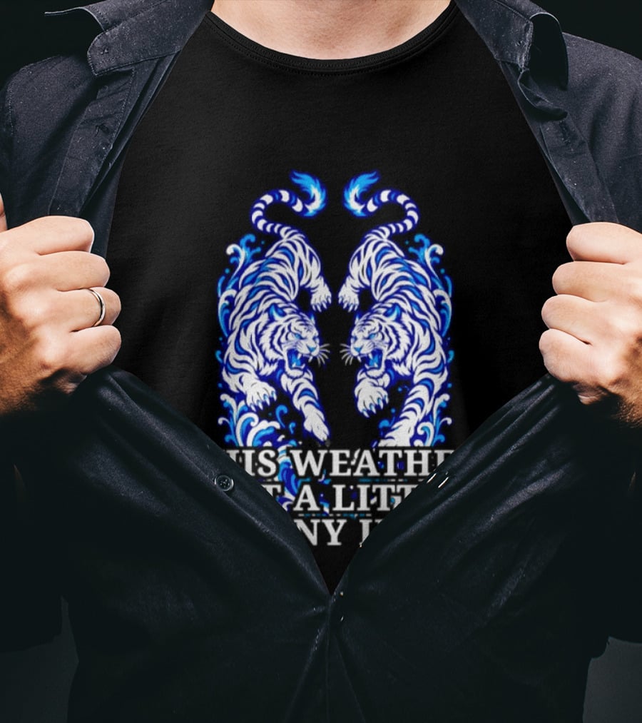 Tigers This Weather Got A Little Horny In It White And Blue T-Shirt