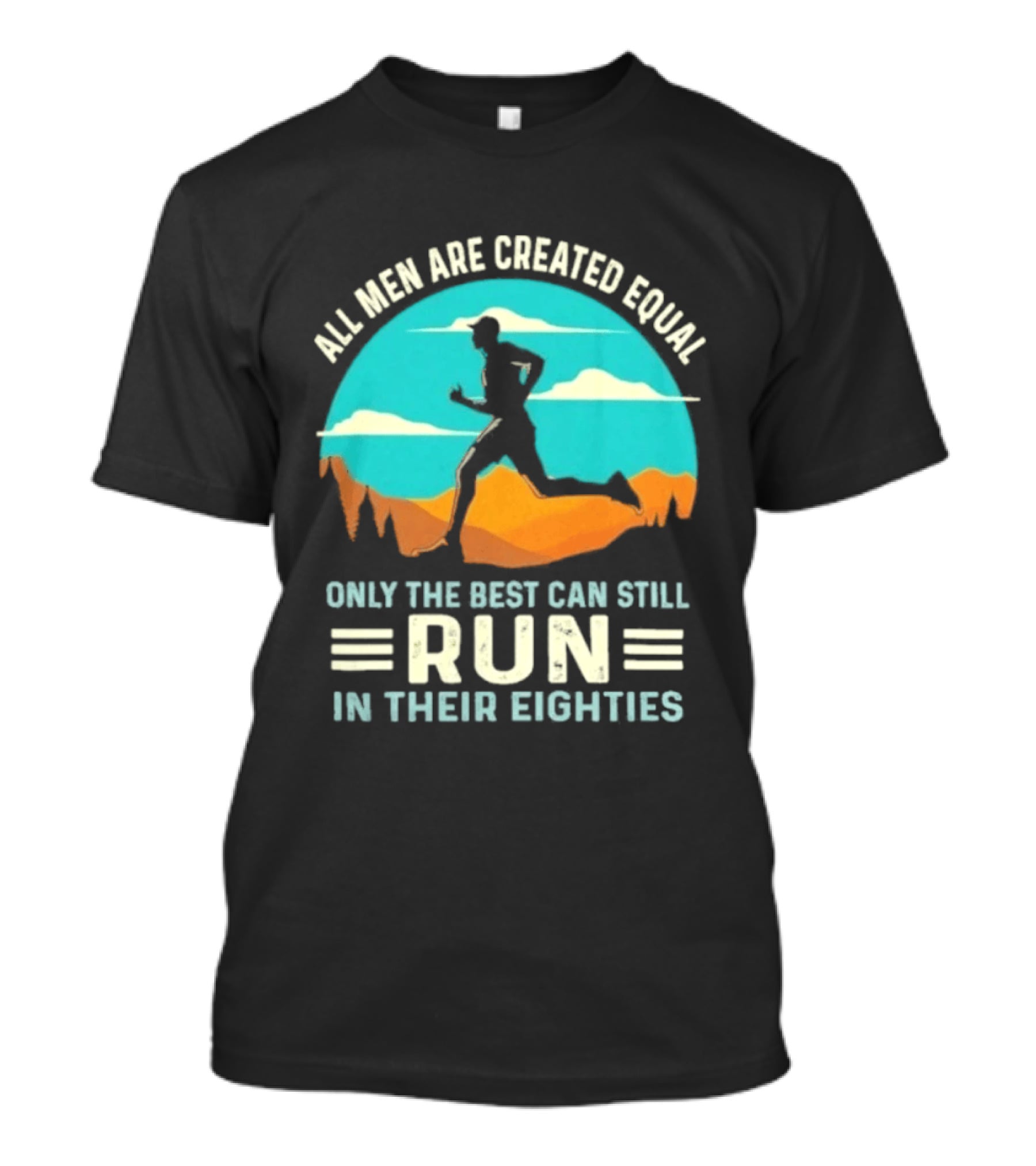 All Men Are Created Equal Only The Best Can Still Run In Their Eighties Retro Running Motivation T-Shirt