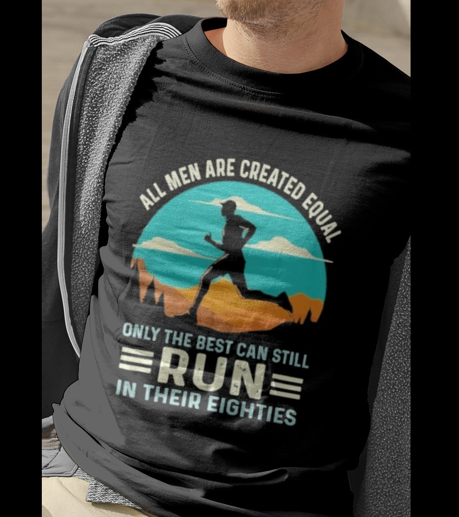 All Men Are Created Equal Only The Best Can Still Run In Their Eighties Retro Running Motivation T-Shirt