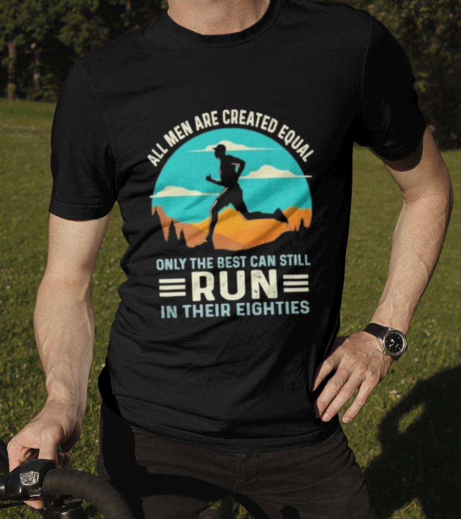 All Men Are Created Equal Only The Best Can Still Run In Their Eighties Retro Running Motivation T-Shirt