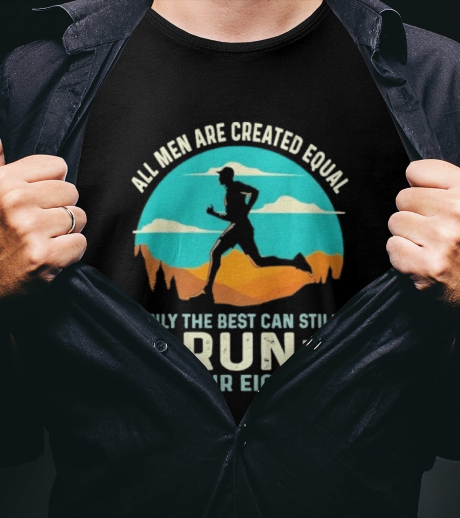 All Men Are Created Equal Only The Best Can Still Run In Their Eighties Retro Running Motivation T-Shirt