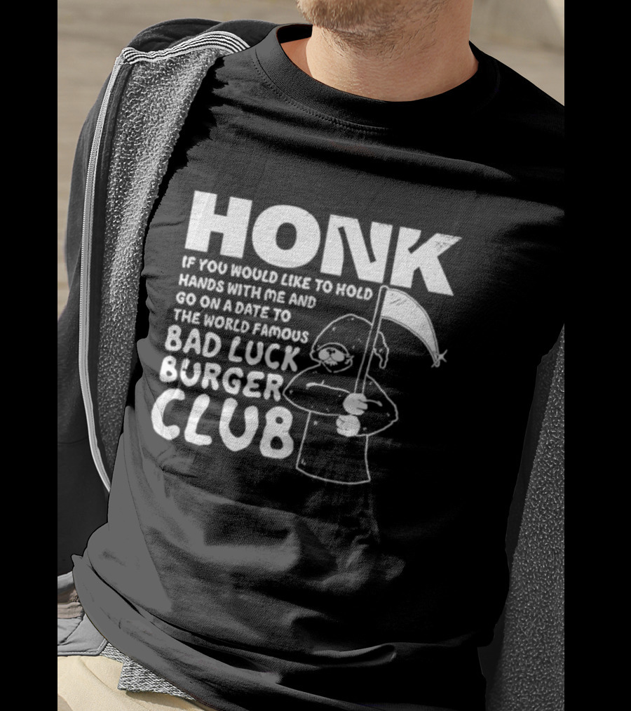 Honk If You Would Like To Hold Hands With Me And Go On A Date To The World Famous Bad Luck Burger Club T-Shirt