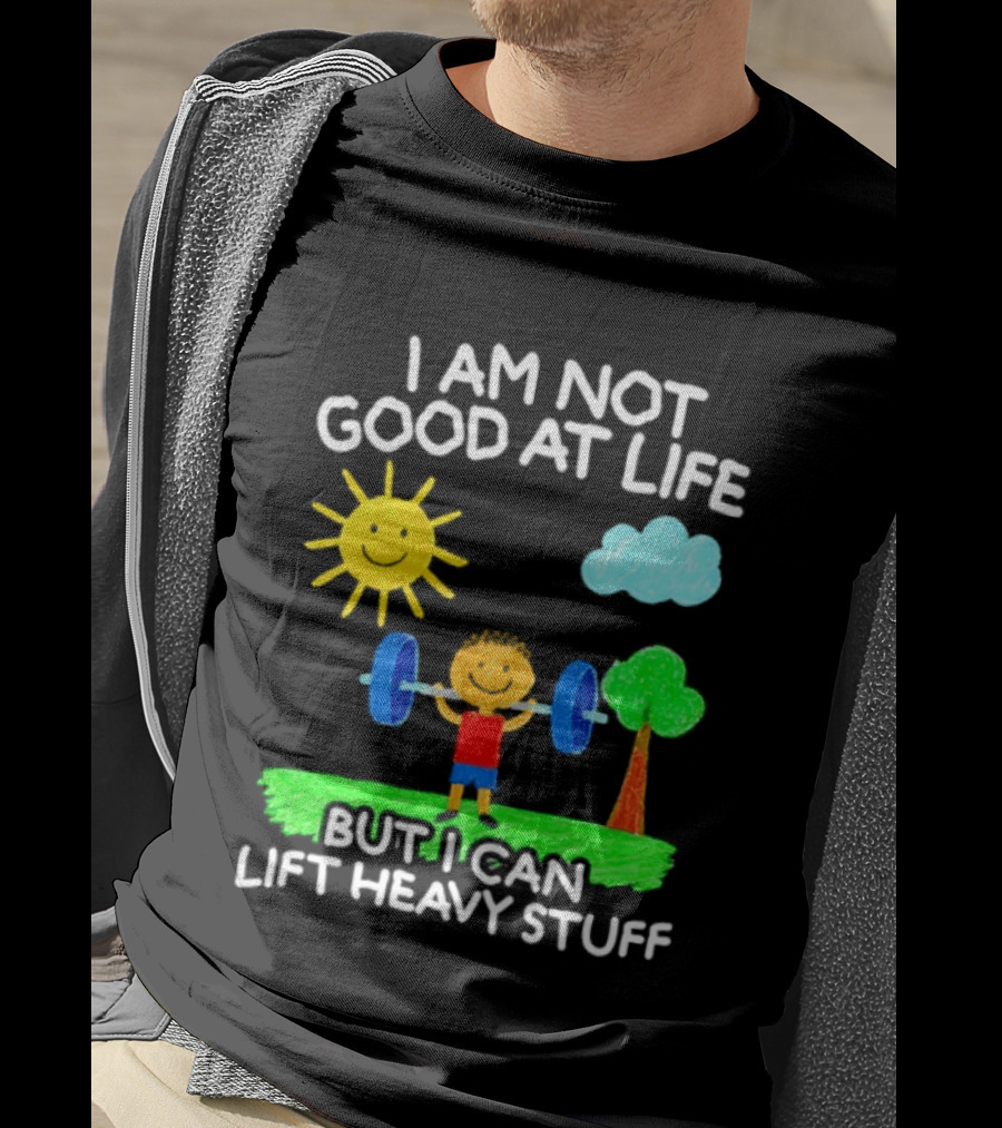 I Am Not Good At Life But I Can Lift Heavy Stuff Sun Tree Cloud Handwritten Playful T-Shirt