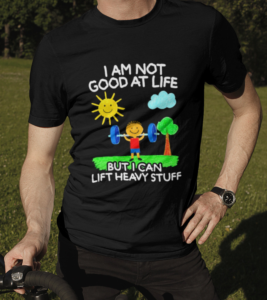 I Am Not Good At Life But I Can Lift Heavy Stuff Sun Tree Cloud Handwritten Playful T-Shirt
