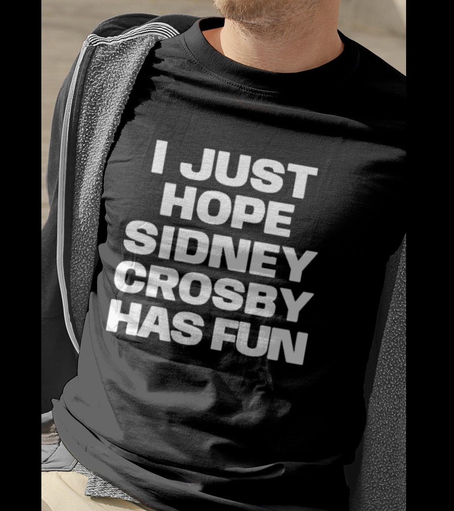 I Just Hope Sidney Crosby Has Fun NHL Fan Sentiment T-Shirt