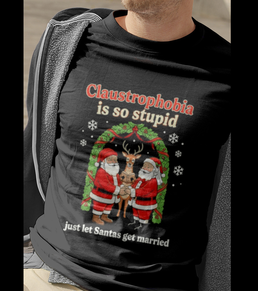 Christmas 2026 Claustrophobia Is So Stupid Just Let Santas Get Married T-Shirt