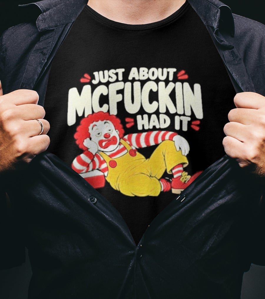 Just About Mcfuckin Had It Ronald McDonald Parody Humor T-Shirt