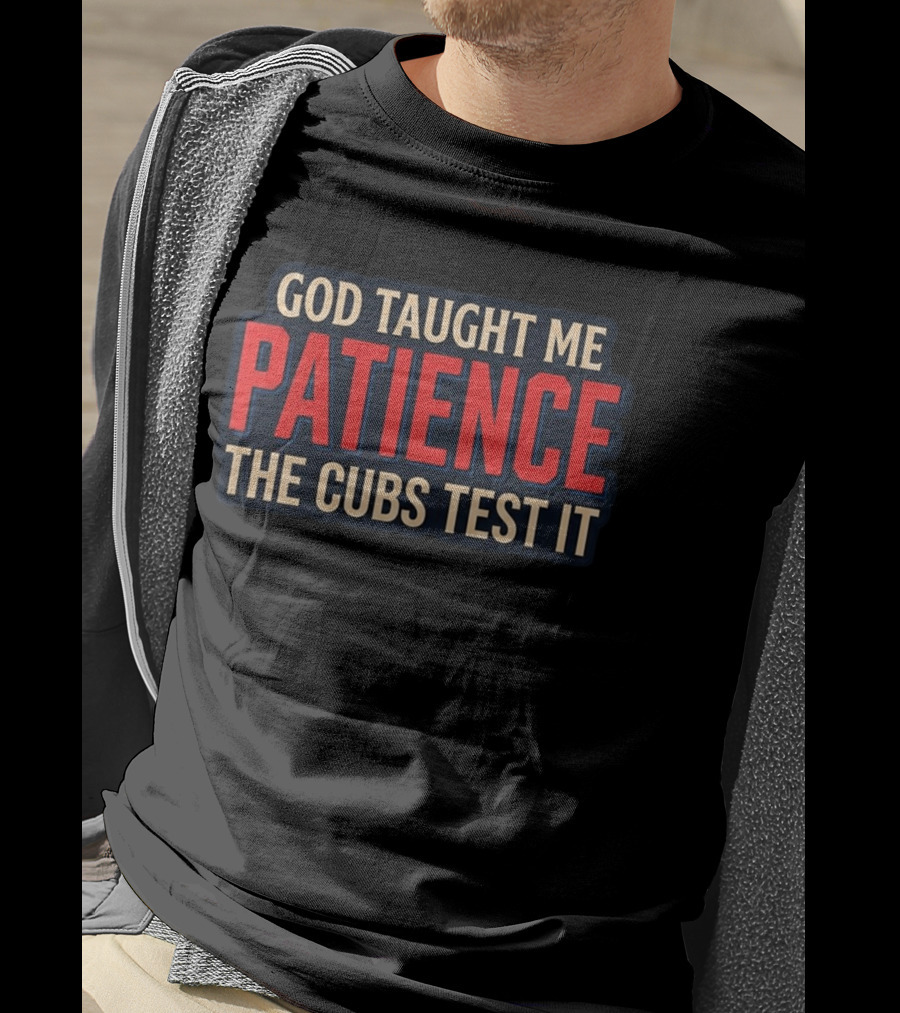 God Taught Me Patience The Cubs Test It T-Shirt