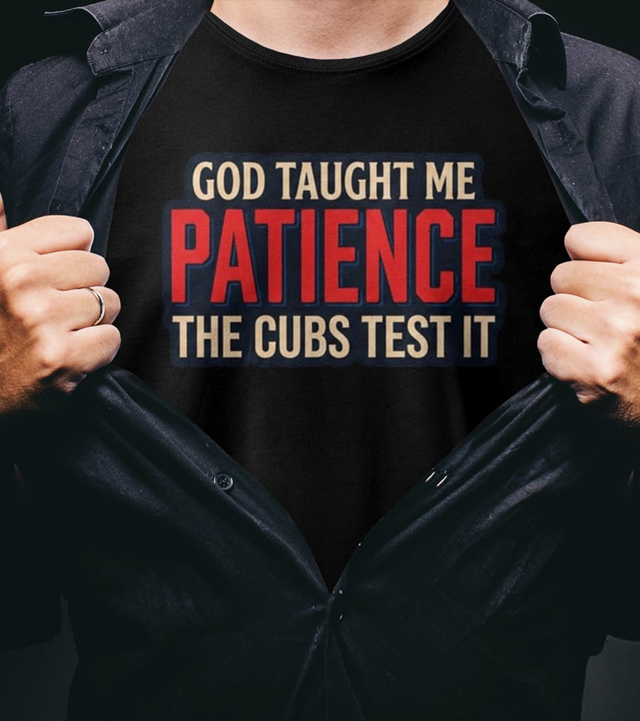 God Taught Me Patience The Cubs Test It T-Shirt