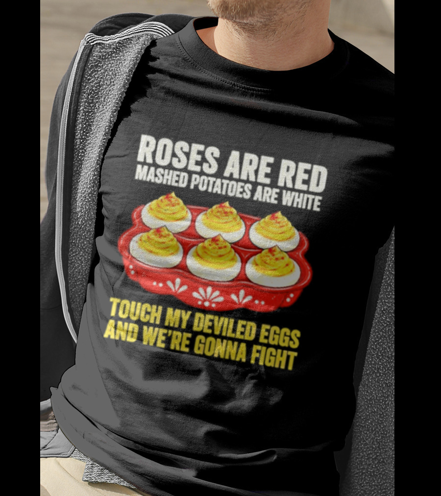 Roses Are Red Mashed Potatoes Are White Touch My Deviled Eggs And We're Gonna Fight T-Shirt