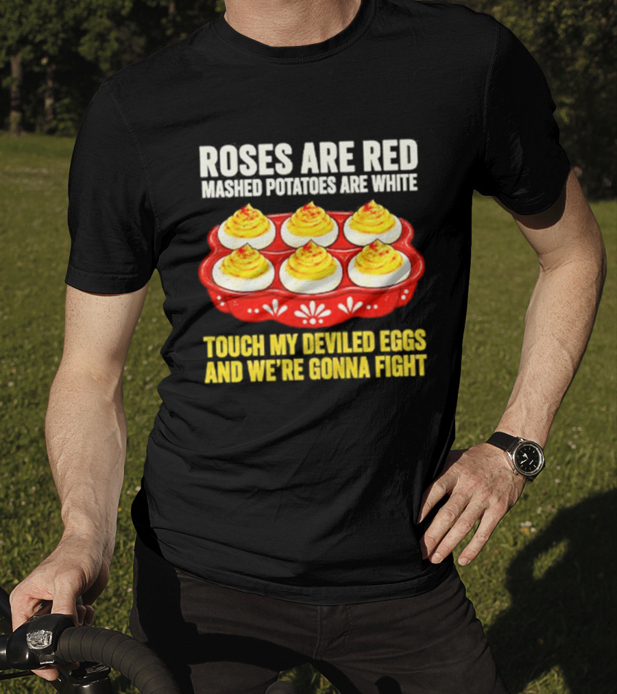 Roses Are Red Mashed Potatoes Are White Touch My Deviled Eggs And We're Gonna Fight T-Shirt