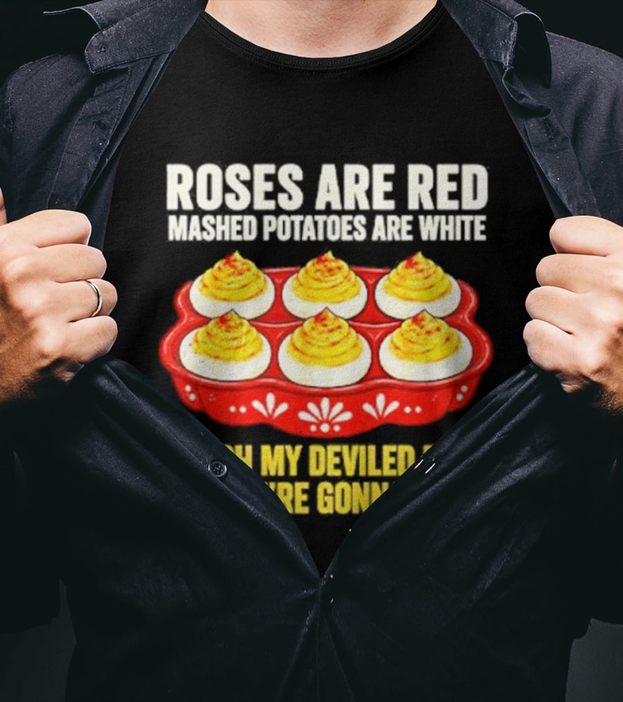 Roses Are Red Mashed Potatoes Are White Touch My Deviled Eggs And We're Gonna Fight T-Shirt