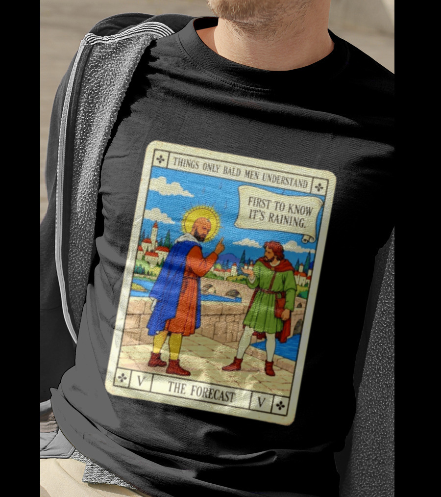 Things Only Bald Men Understand First To Know It's Raining The Forecast Medieval Humor T-Shirt