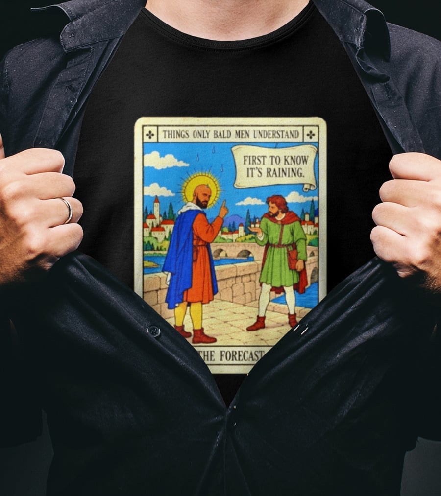 Things Only Bald Men Understand First To Know It's Raining The Forecast Medieval Humor T-Shirt
