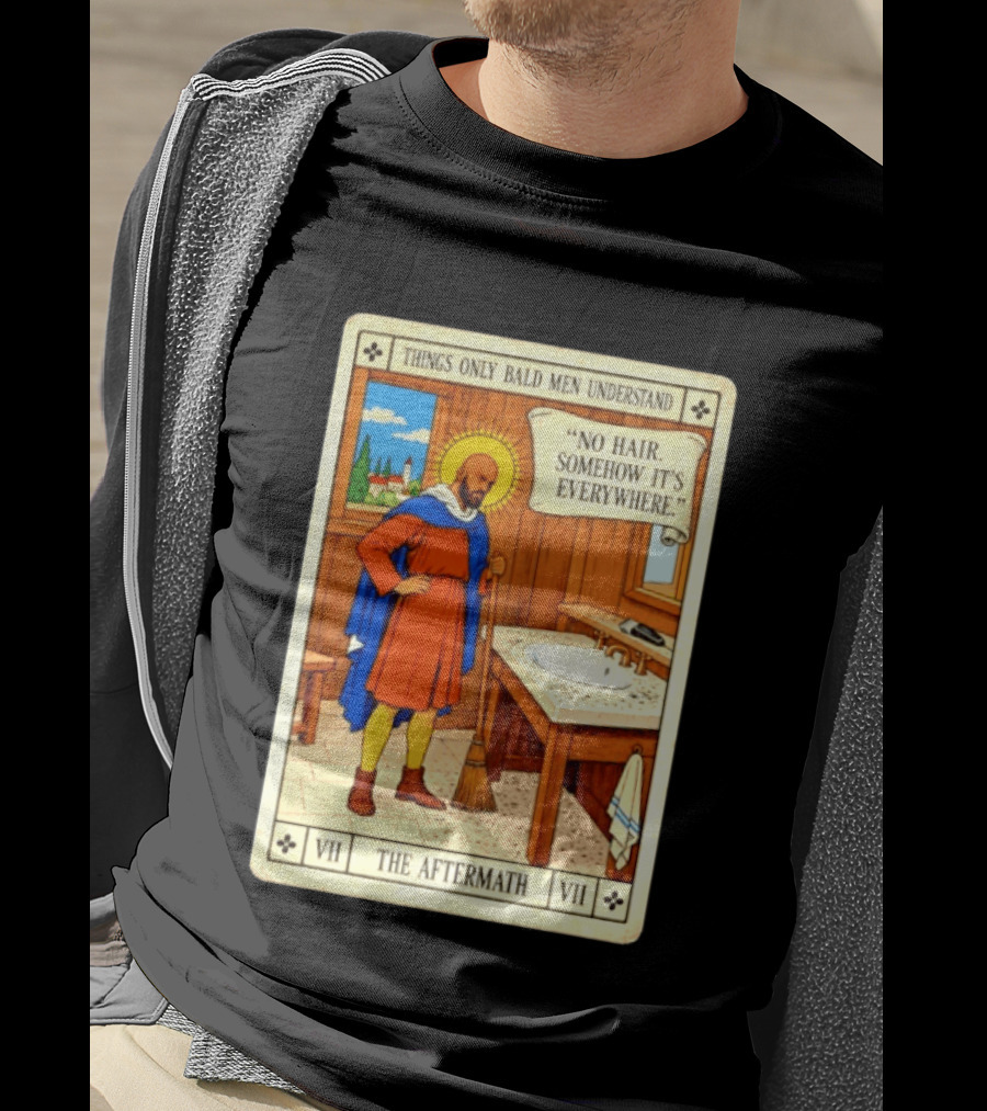 Things Only Bald Men Understand The Aftermath No Hair Somehow It's Everywhere T-Shirt