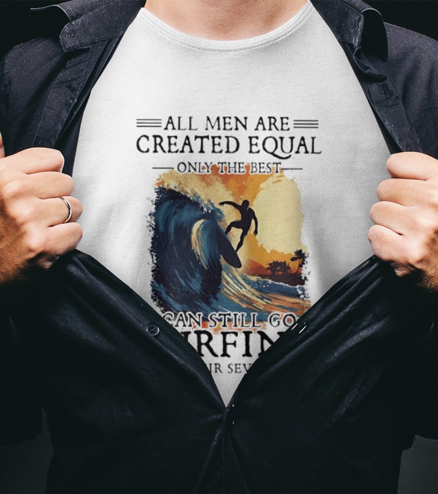 All Men Are Created Equal Only The Best Can Still Go Surfing In Their Seventies Surf Silhouette Retro Wave Adventure T-Shirt