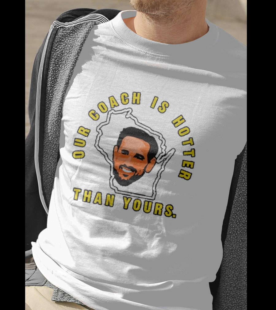 Our Coach Is Hotter Than Yours Wisconsin T-Shirt