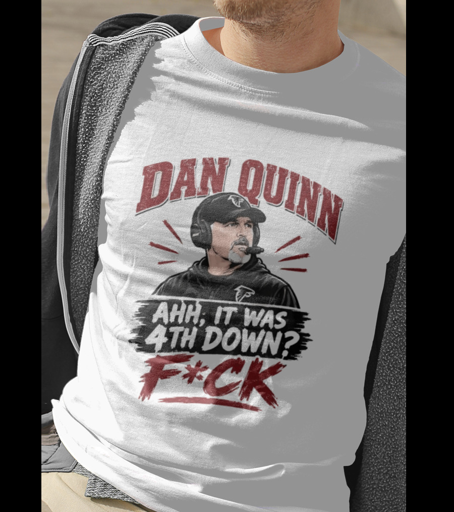 Dan Quinn Ahh It Was 4th Down F*ck Football Coach Humor T-Shirt