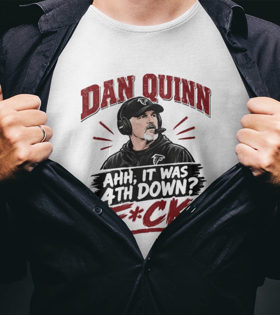 Dan Quinn Ahh It Was 4th Down F*ck Football Coach Humor T-Shirt