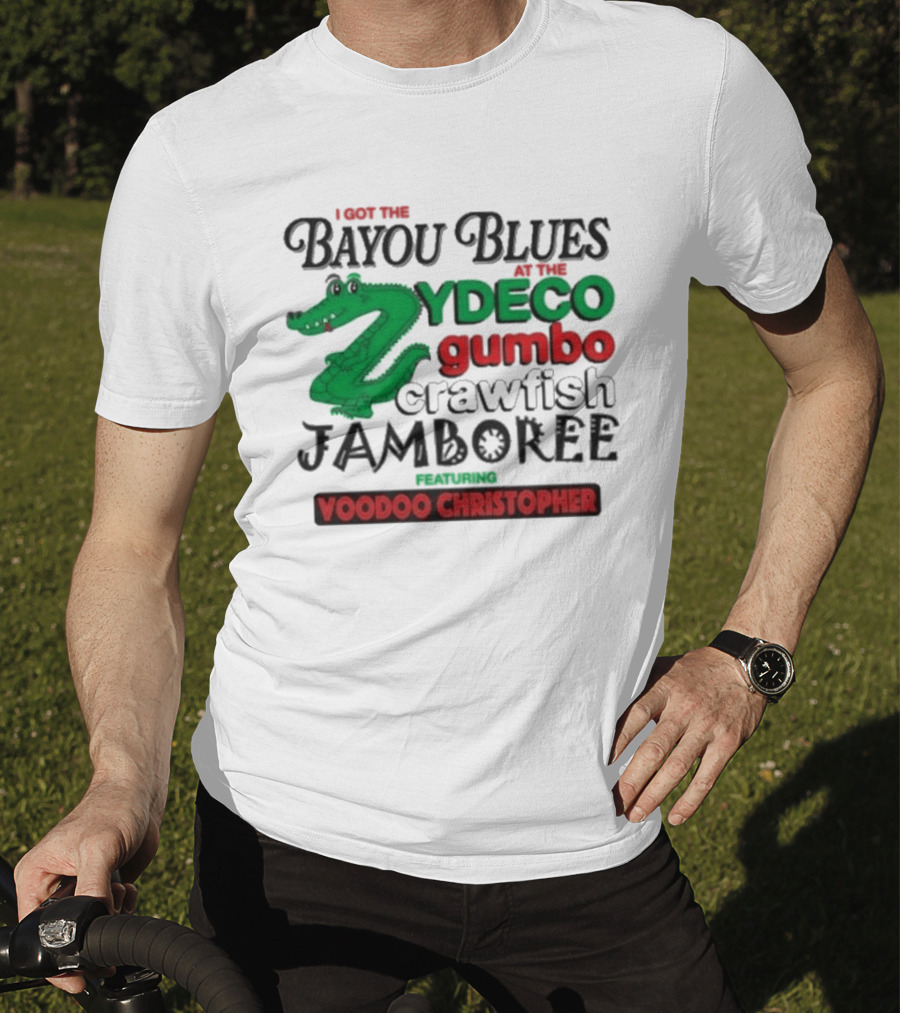 I Got The Bayou Blues Zydeco Gumbo Crawfish Jamboree Voodoo Christopher T-Shirt