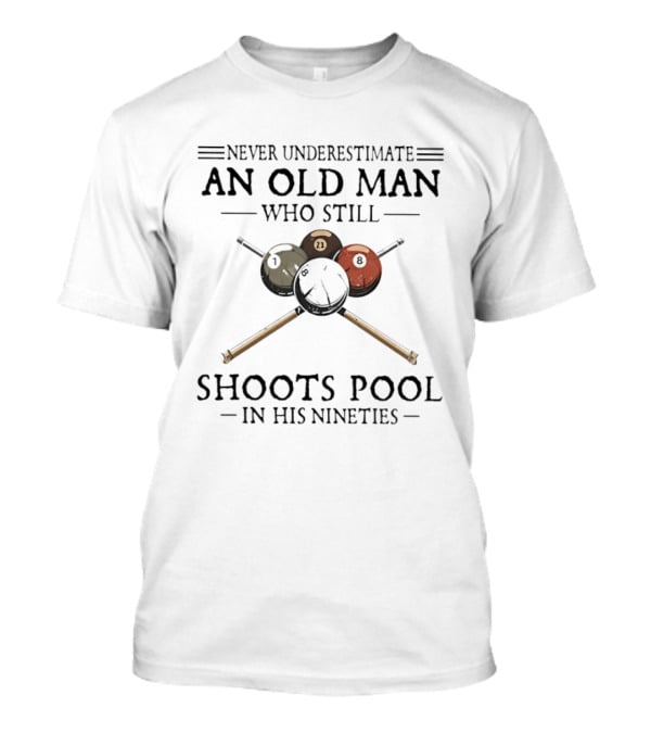 Never Underestimate An Old Man Who Still Shoots Pool In His Nineties With Billiard Balls T-Shirt