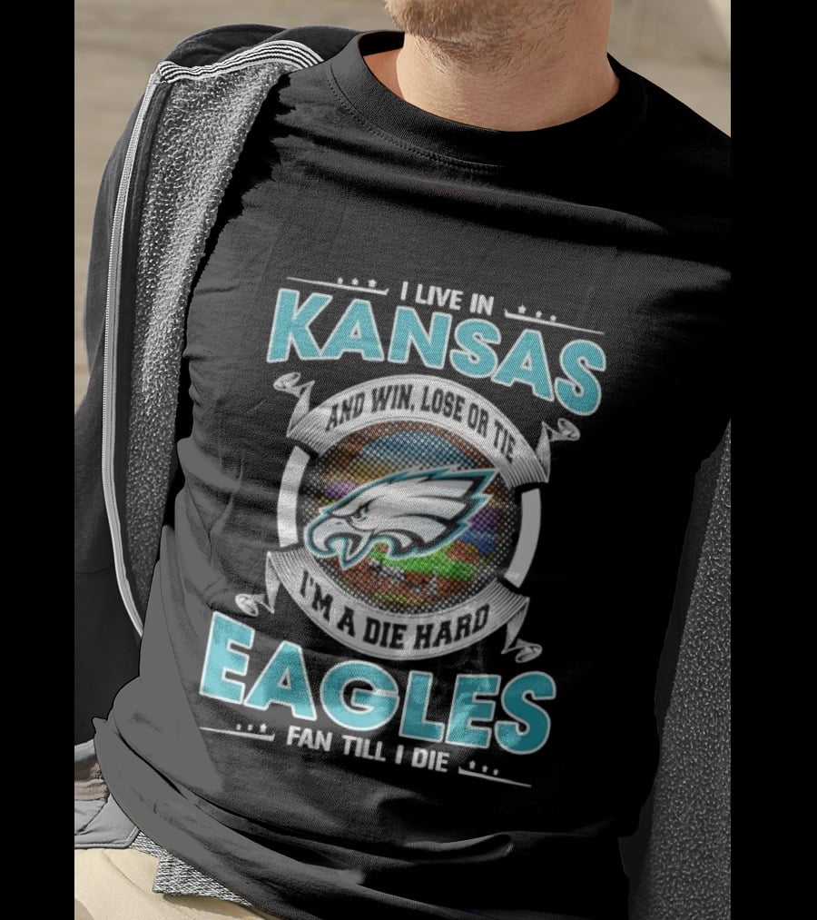 I Live In Kansas And Win Lose Or Tie I'm A Die Hard Eagles Fan Till I Die T-Shirt