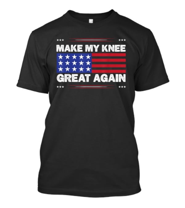 Make My Knee Great Again American Flag Stars Stripes Humor T-Shirt