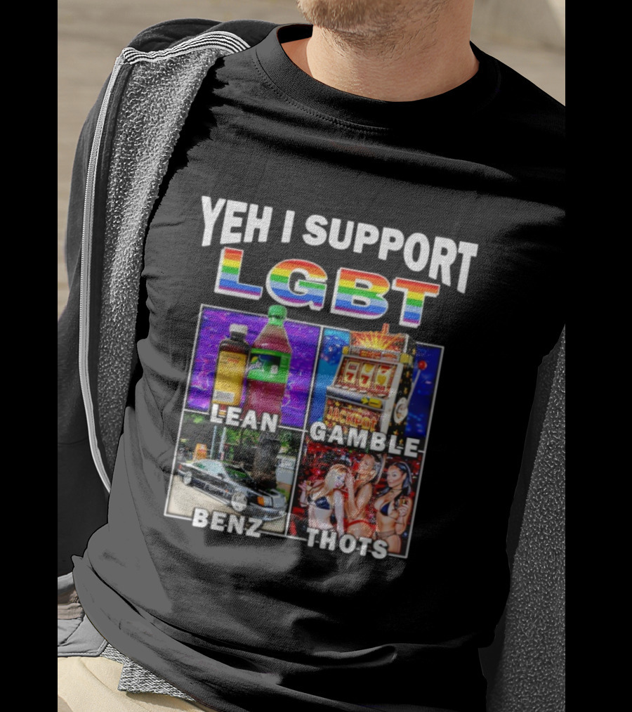 Yeh I Support LGBT Lean Gamble Benz Thots Jackpot T-Shirt