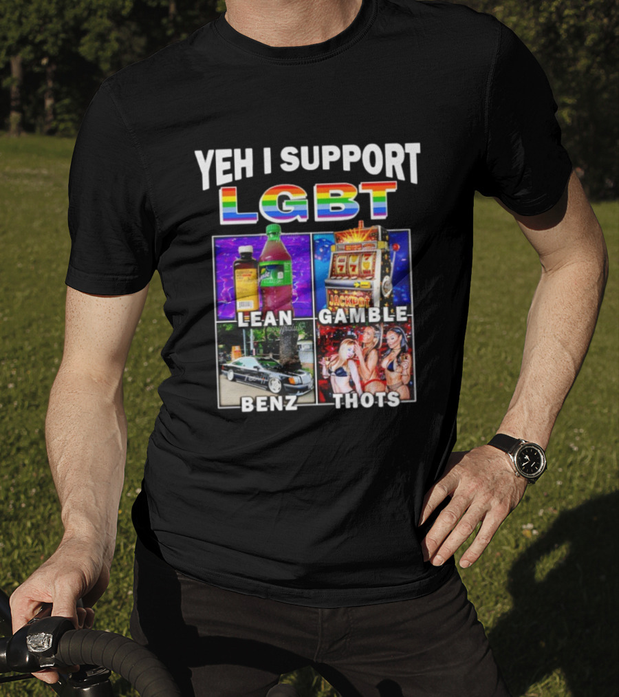 Yeh I Support LGBT Lean Gamble Benz Thots Jackpot T-Shirt