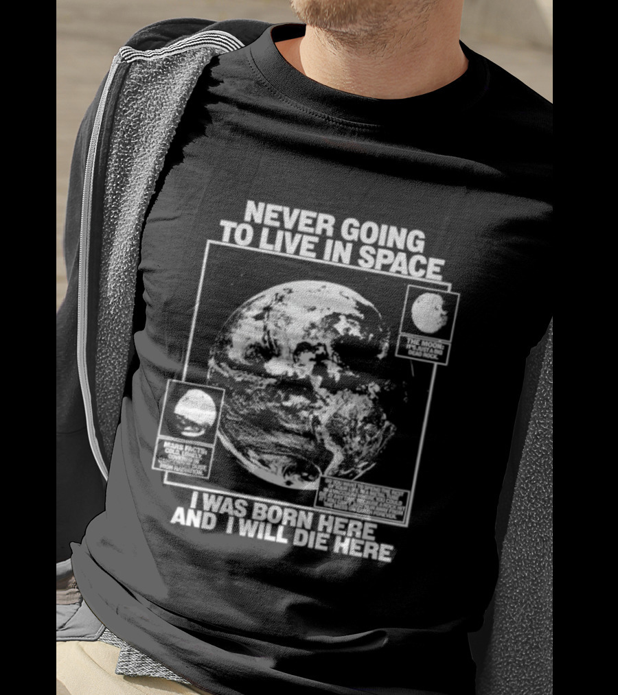 Never Going To Live In Space Earth Born Here Die Here T-Shirt