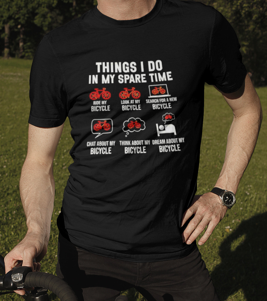 Things I Do IN My Spare Time Ride My Bicycle Think About My Bicycle Dream About My Bicycle T-Shirt