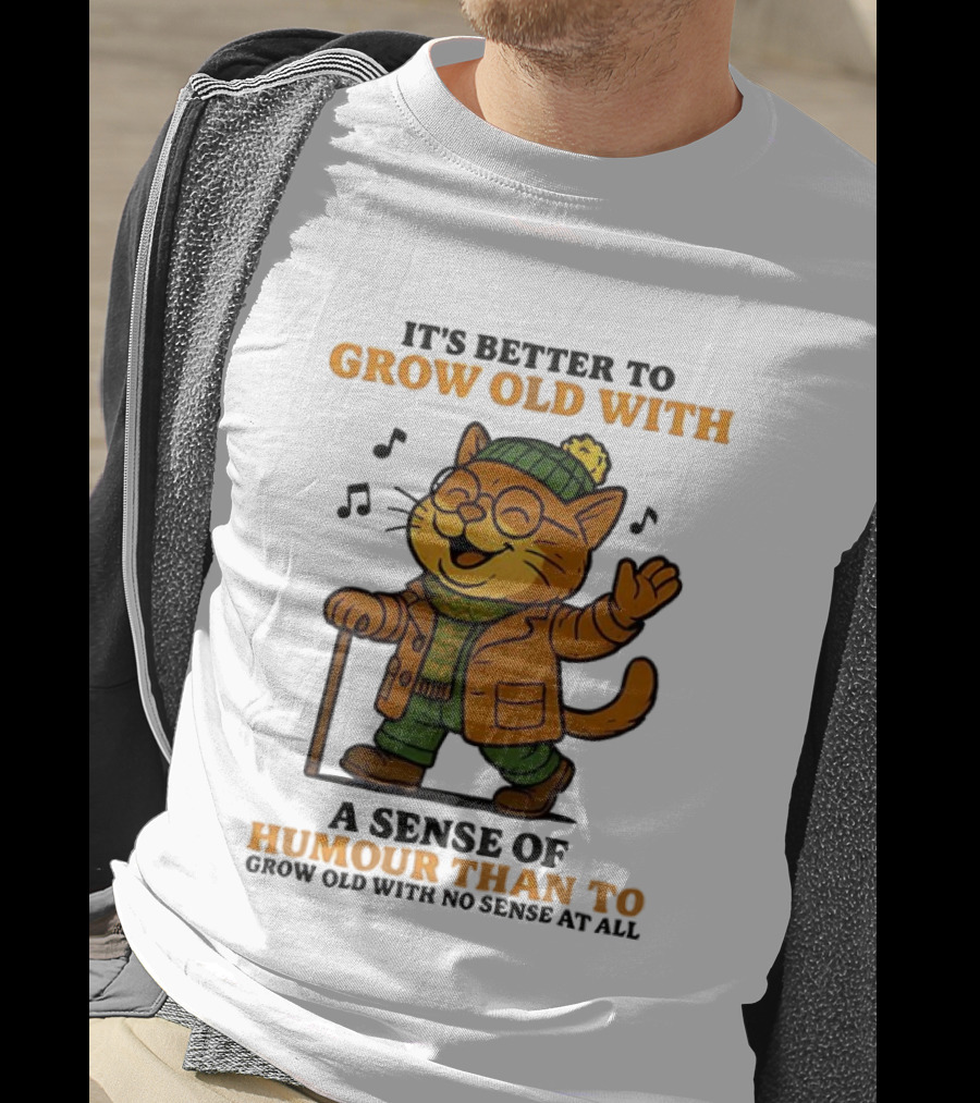 Cat It's Better To Grow Old With A Sense Of Humour T-Shirt