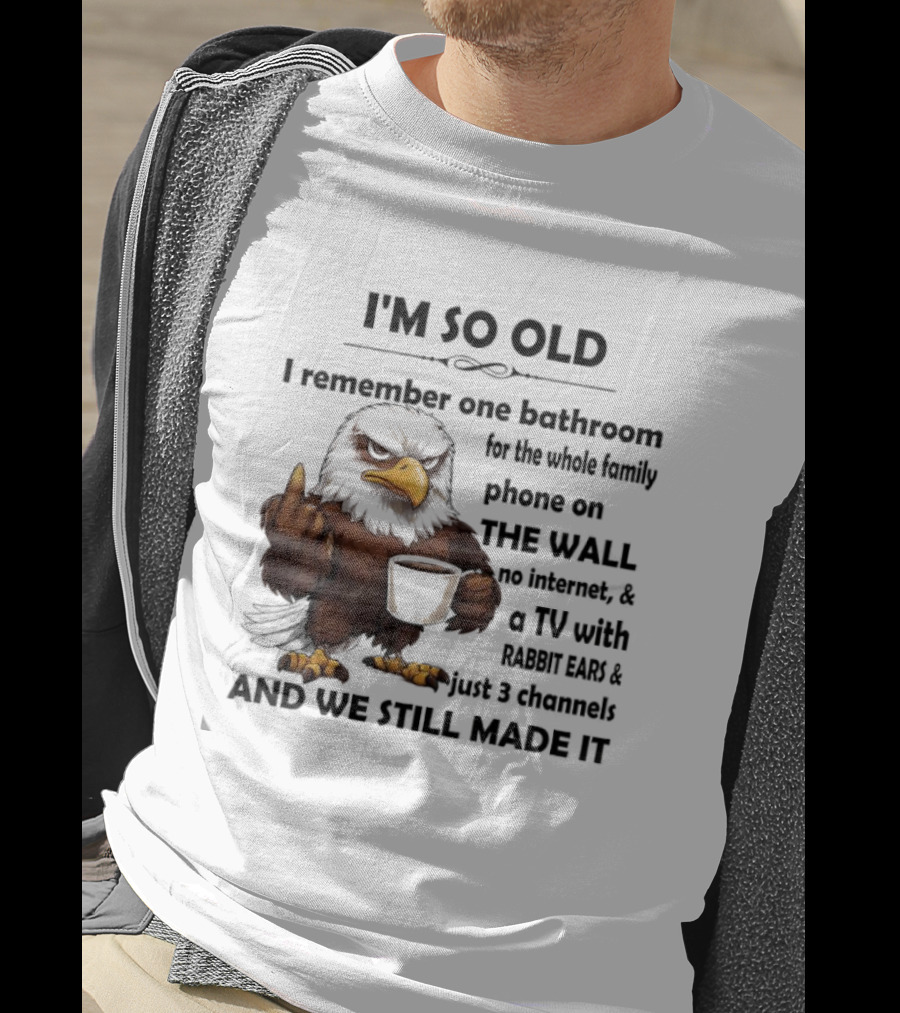 I'm So Old Eagle Remember One Bathroom Family Phone On Wall TV Rabbit Ears No Internet T-Shirt