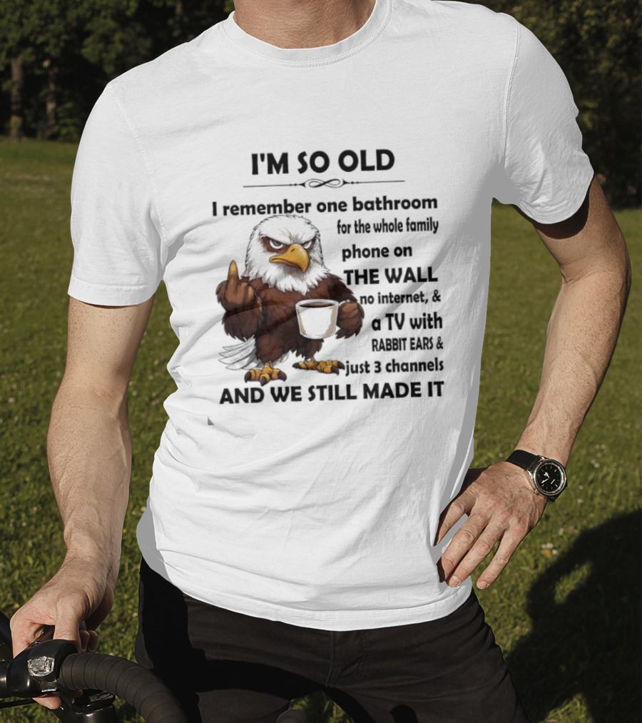 I'm So Old Eagle Remember One Bathroom Family Phone On Wall TV Rabbit Ears No Internet T-Shirt