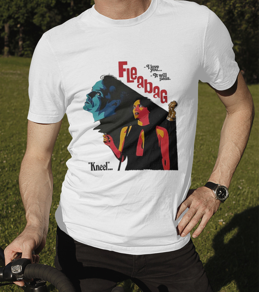 Fleabag I Love You It Will Pass Kneel TV Show T-Shirt
