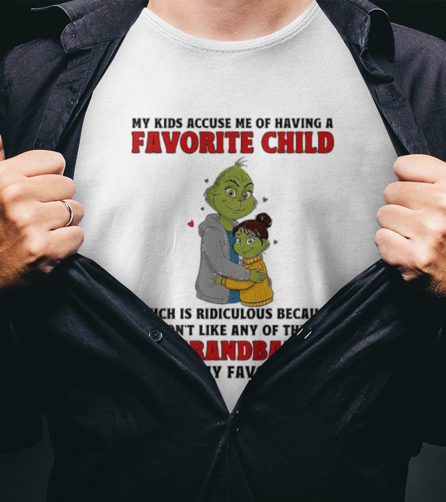 Grinch My Kids Accuse Me Of Having A Favorite Child My Grandbabies Are My Favorite T-Shirt