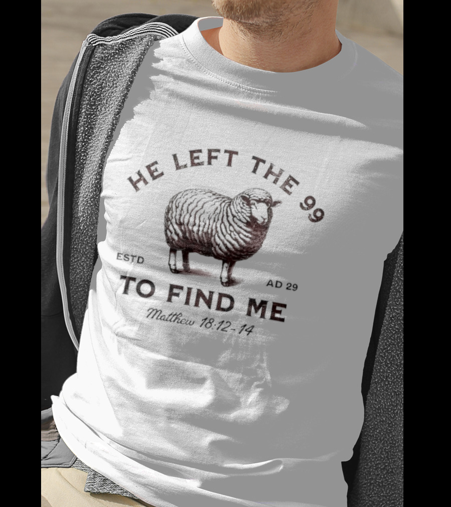 He Left The 99 To Find Me Sheep Matthew 18:12-14 Estd AD 29 T-Shirt