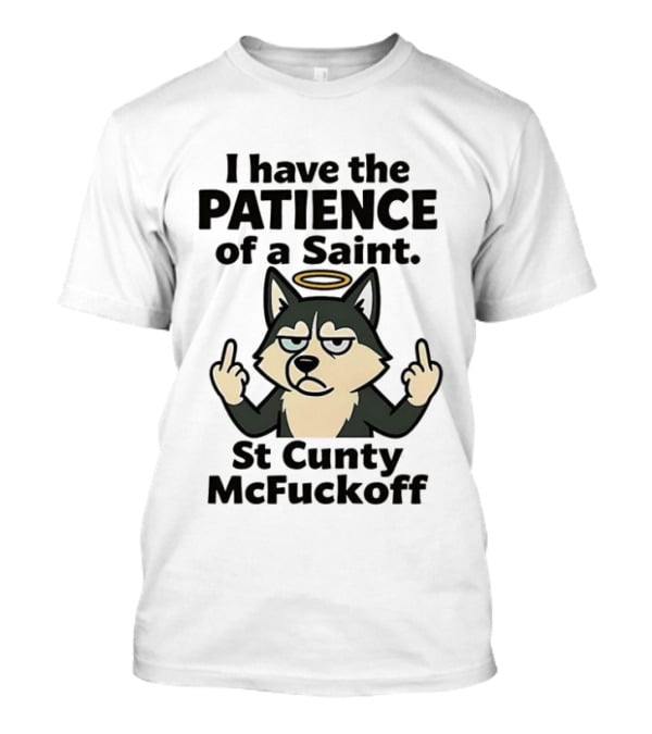 I Have The Patience Of A Saint St Cunty McFuckoff Husky Halo Gesture T-Shirt