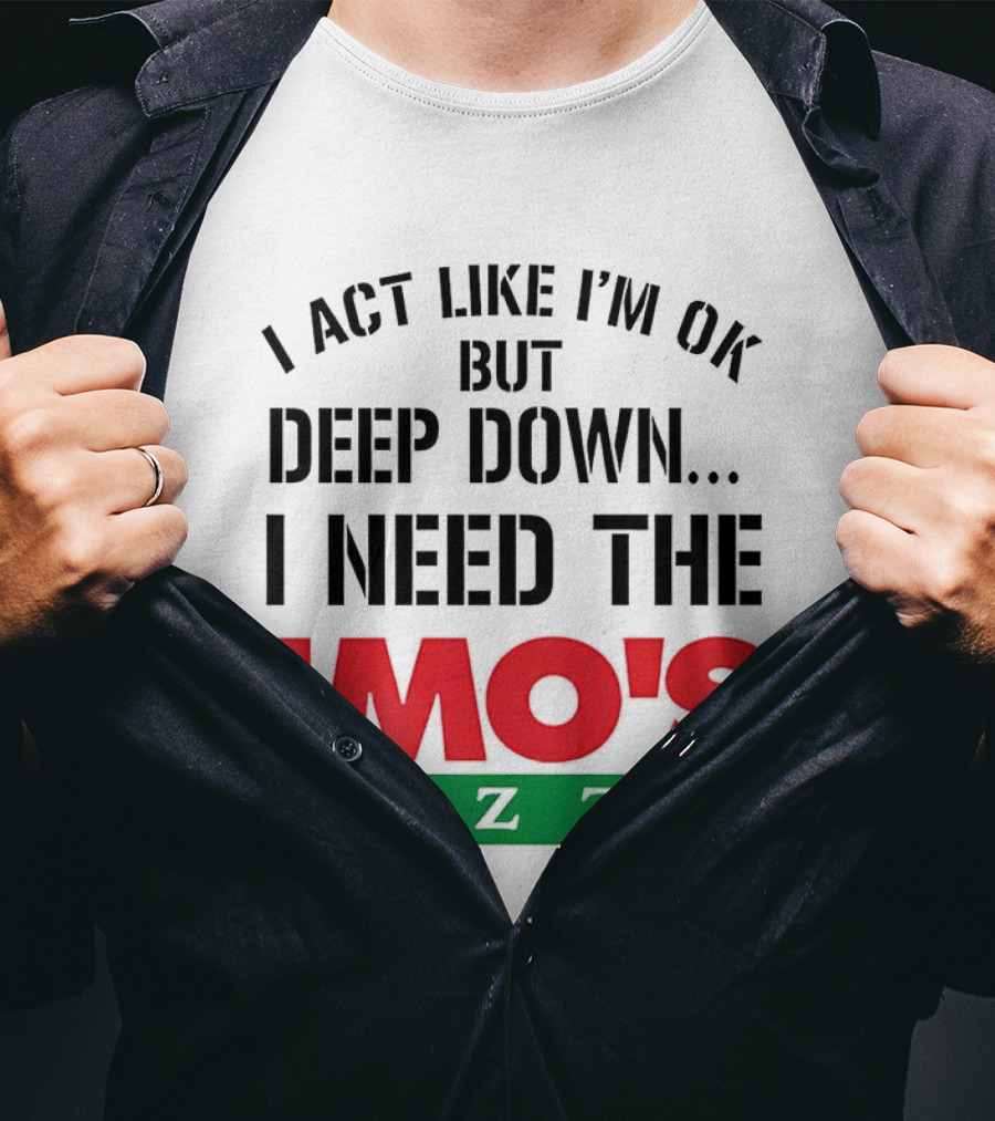 I Act Like I'm OK But Deep Down I Need The Imo's Pizza T-Shirt