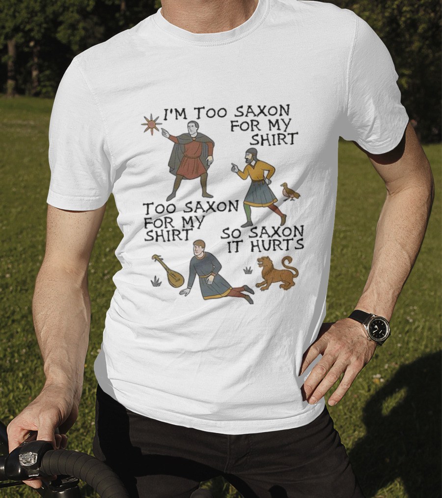 I'm Too Saxon For My Too Saxon For My So Saxon It Hurts T-Shirt