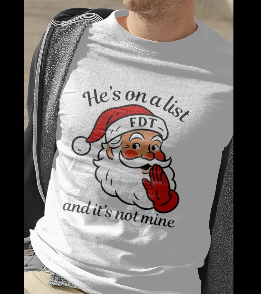 Santa Claus He’s On A List FDT And It’s Not Mine Christmas T-Shirt
