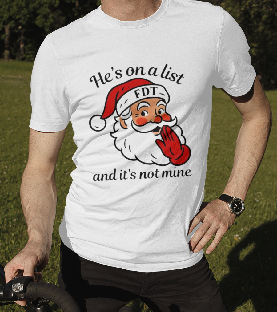 Santa Claus He’s On A List FDT And It’s Not Mine Christmas T-Shirt